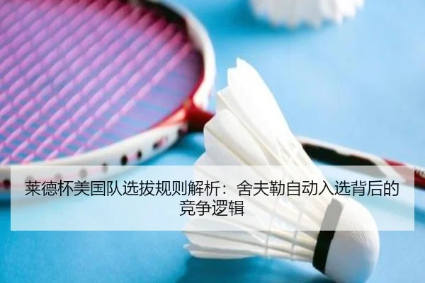 莱德杯美国队选拔规则解析：舍夫勒自动入选背后的竞争逻辑