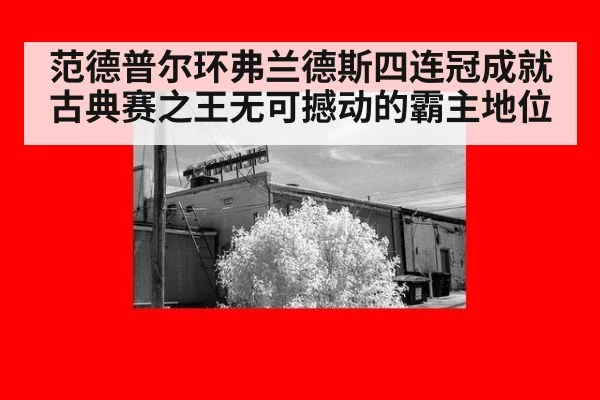 范德普尔环弗兰德斯四连冠成就古典赛之王无可撼动的霸主地位