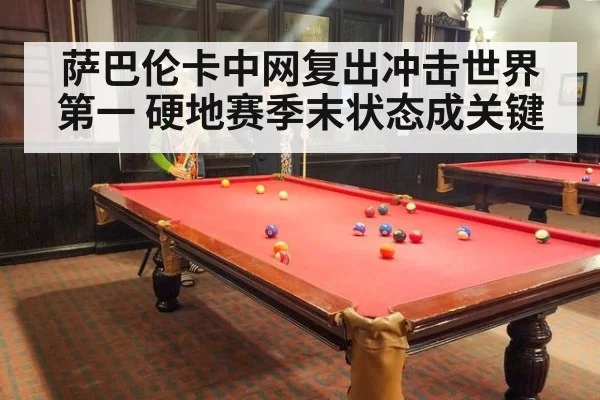 萨巴伦卡中网复出冲击世界第一 硬地赛季末状态成关键